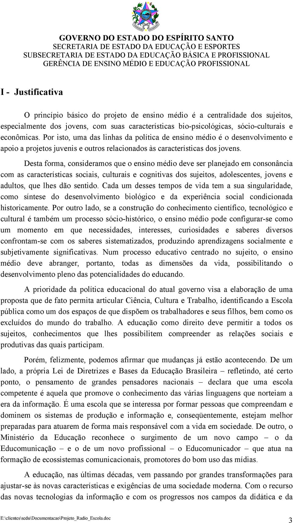 Desta forma, consideramos que o ensino médio deve ser planejado em consonância com as características sociais, culturais e cognitivas dos sujeitos, adolescentes, jovens e adultos, que lhes dão