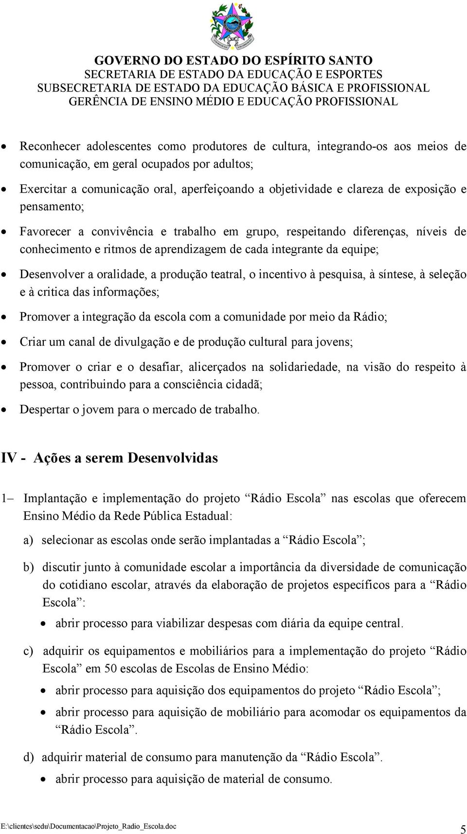 produção teatral, o incentivo à pesquisa, à síntese, à seleção e à critica das informações; Promover a integração da escola com a comunidade por meio da Rádio; Criar um canal de divulgação e de