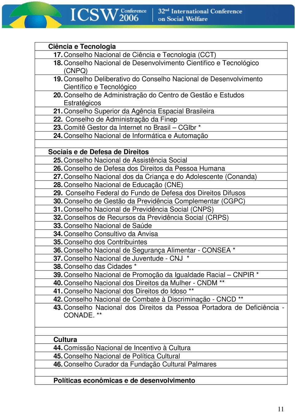 Conselho Superior da Agência Espacial Brasileira 22. Conselho de Administração da Finep 23. Comitê Gestor da Internet no Brasil CGIbr * 24.