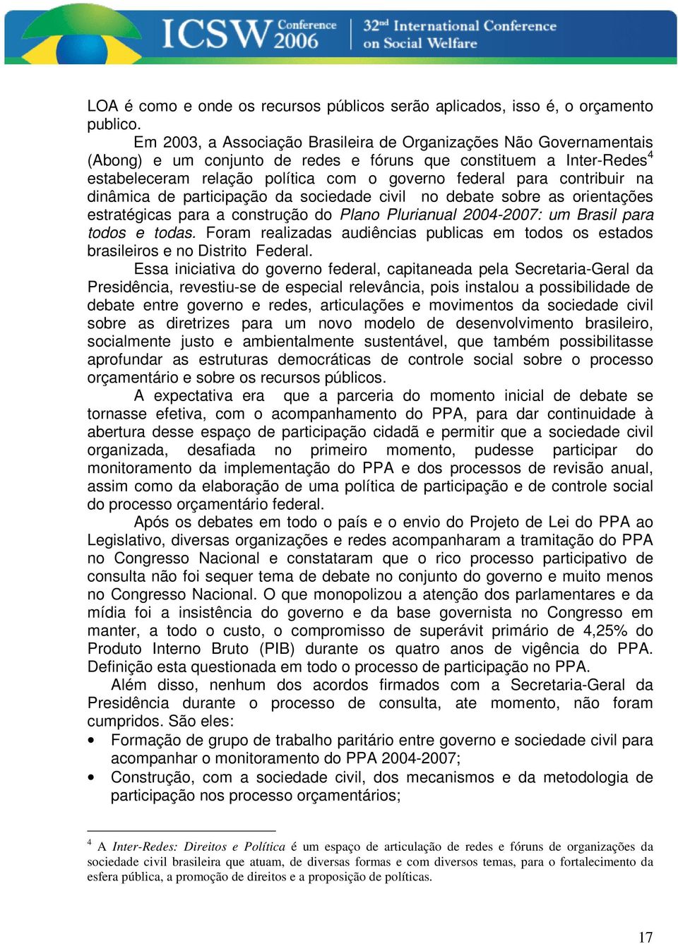 contribuir na dinâmica de participação da sociedade civil no debate sobre as orientações estratégicas para a construção do Plano Plurianual 2004-2007: um Brasil para todos e todas.