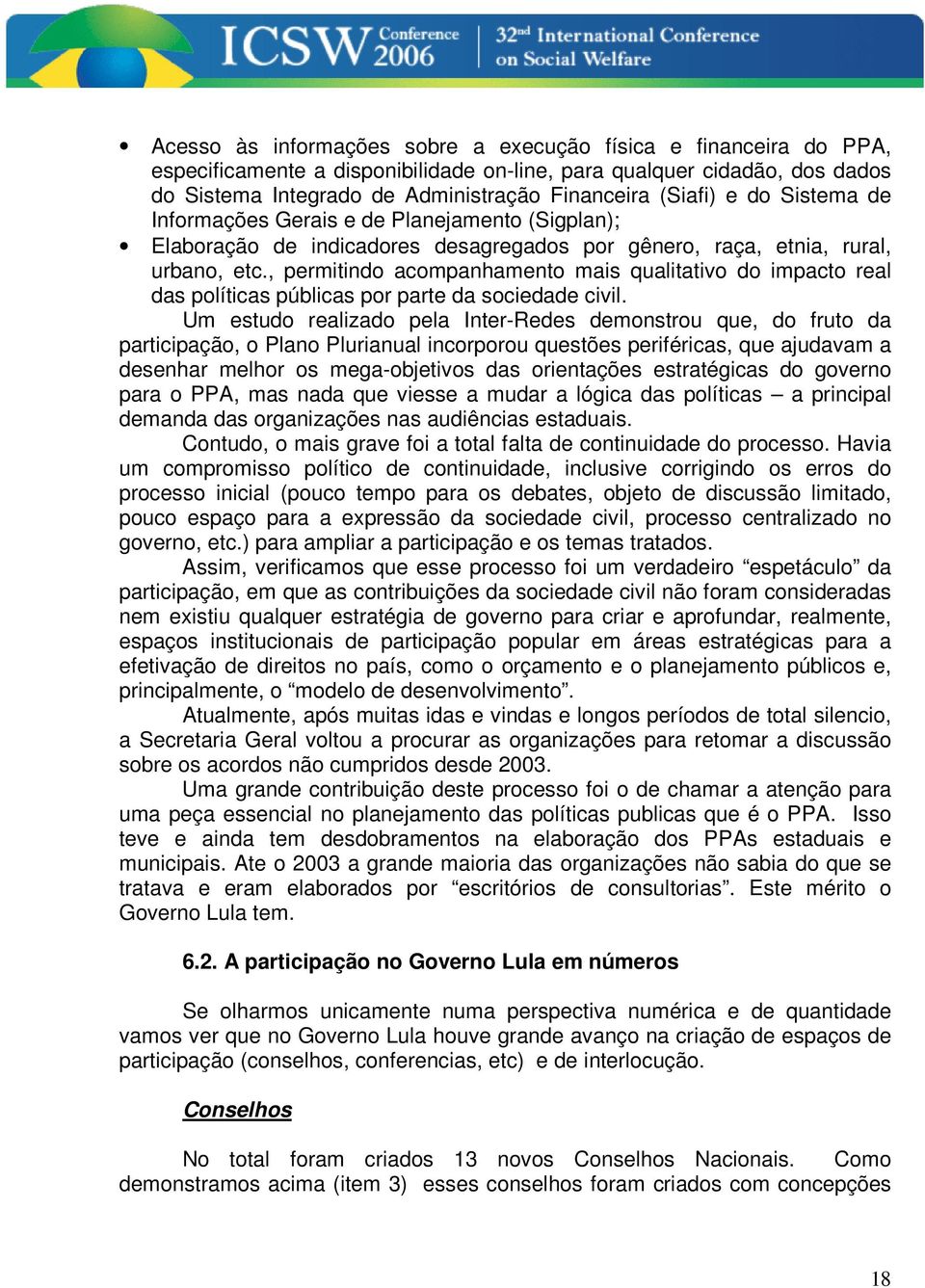 , permitindo acompanhamento mais qualitativo do impacto real das políticas públicas por parte da sociedade civil.