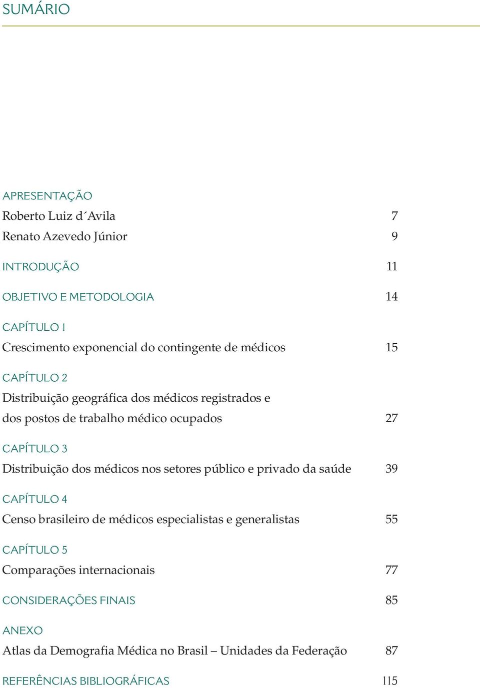 Distribuição dos médicos nos setores público e privado da saúde 39 CAPÍTULO 4 Censo brasileiro de médicos especialistas e generalistas 55 CAPÍTULO