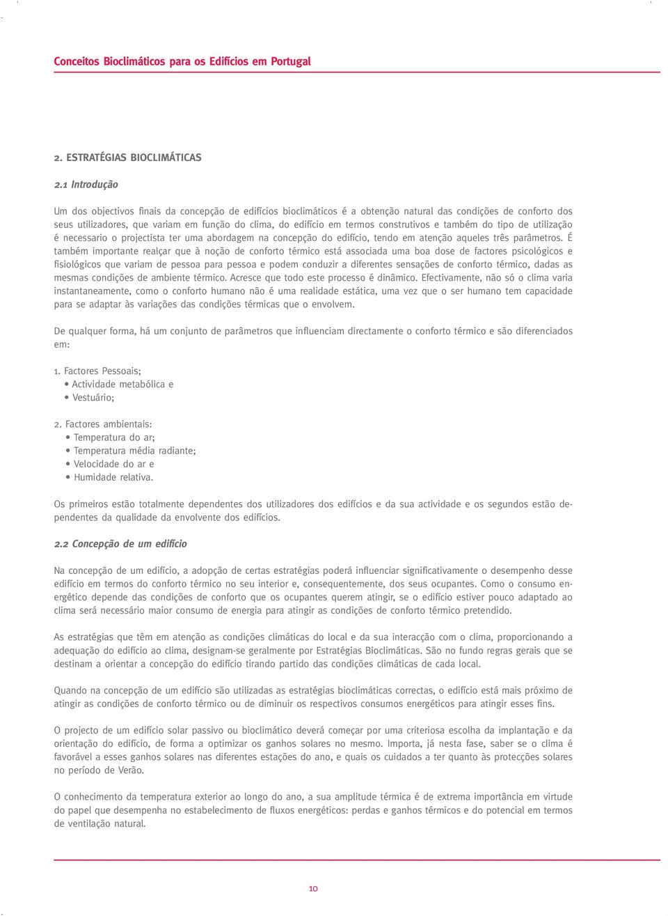 termos construtivos e também do tipo de utilização é necessario o projectista ter uma abordagem na concepção do edifício, tendo em atenção aqueles três parâmetros.