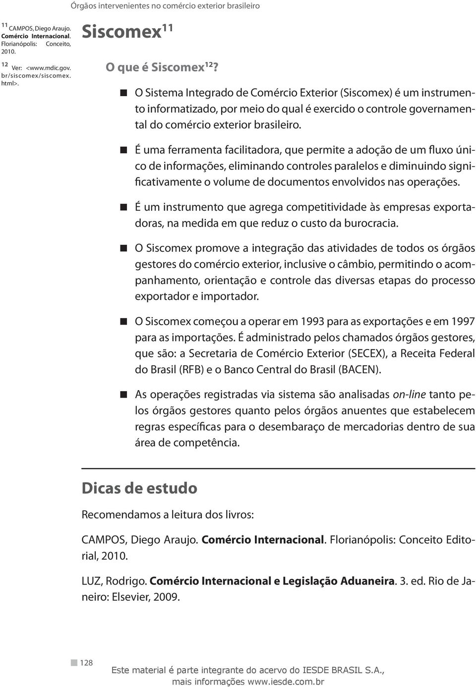 É uma ferramenta facilitadora, que permite a adoção de um fluxo único de informações, eliminando controles paralelos e diminuindo significativamente o volume de documentos envolvidos nas operações.