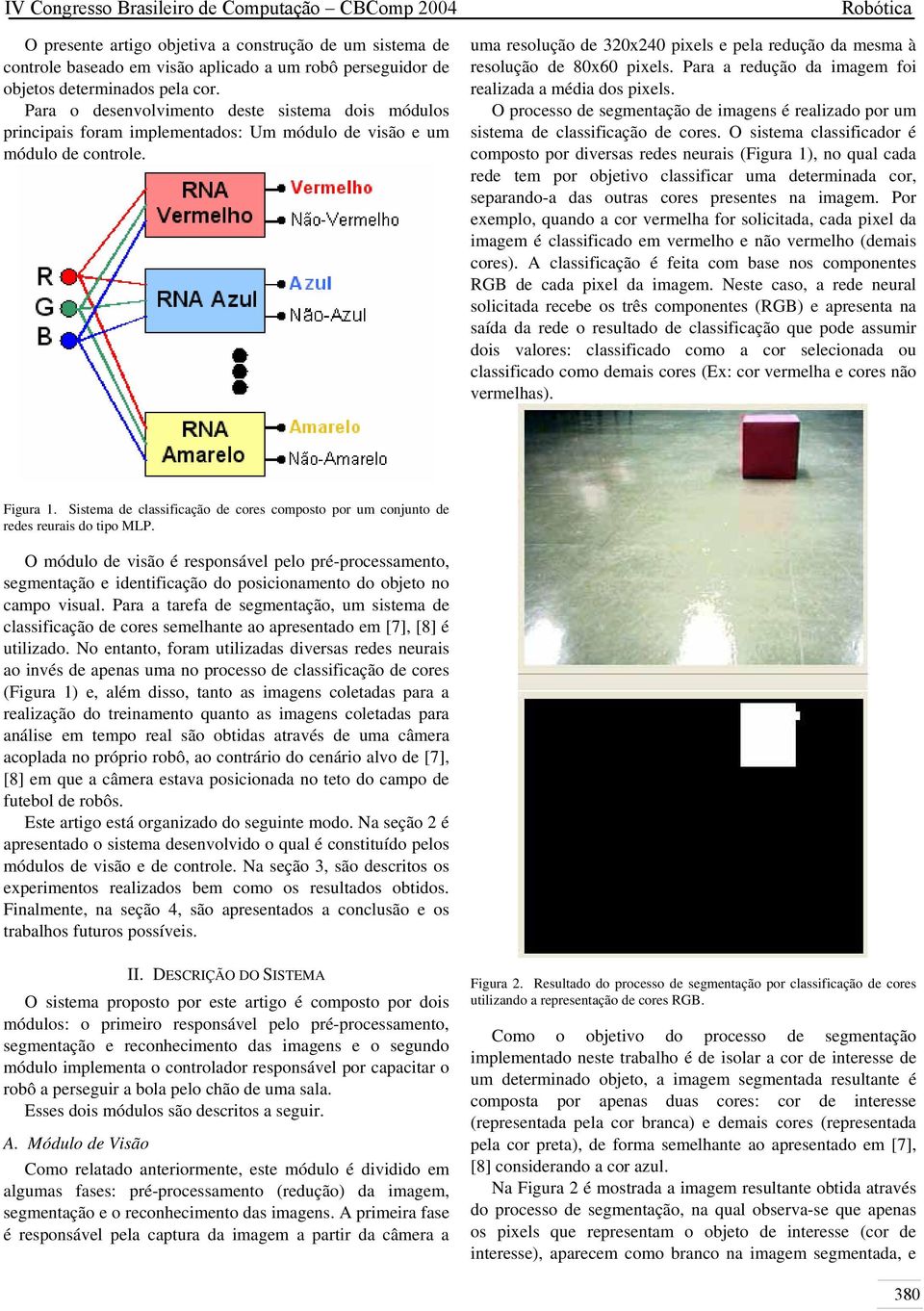 uma resolução de 320x240 pixels e pela redução da mesma à resolução de 80x60 pixels. Para a redução da imagem foi realizada a média dos pixels.