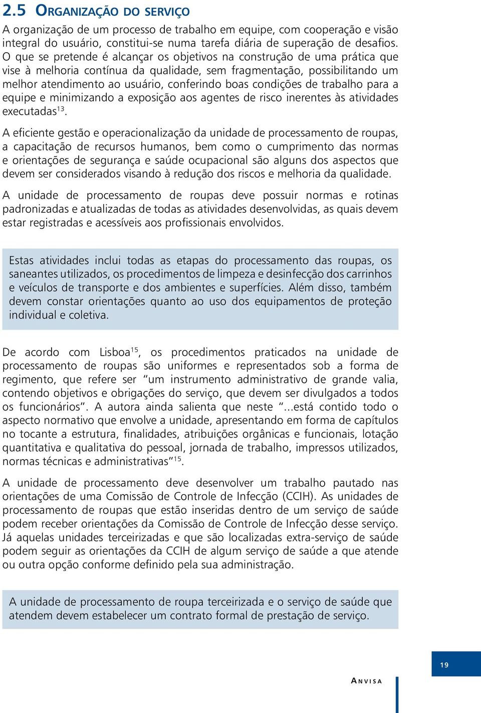 condições de trabalho para a equipe e minimizando a exposição aos agentes de risco inerentes às atividades executadas 13.