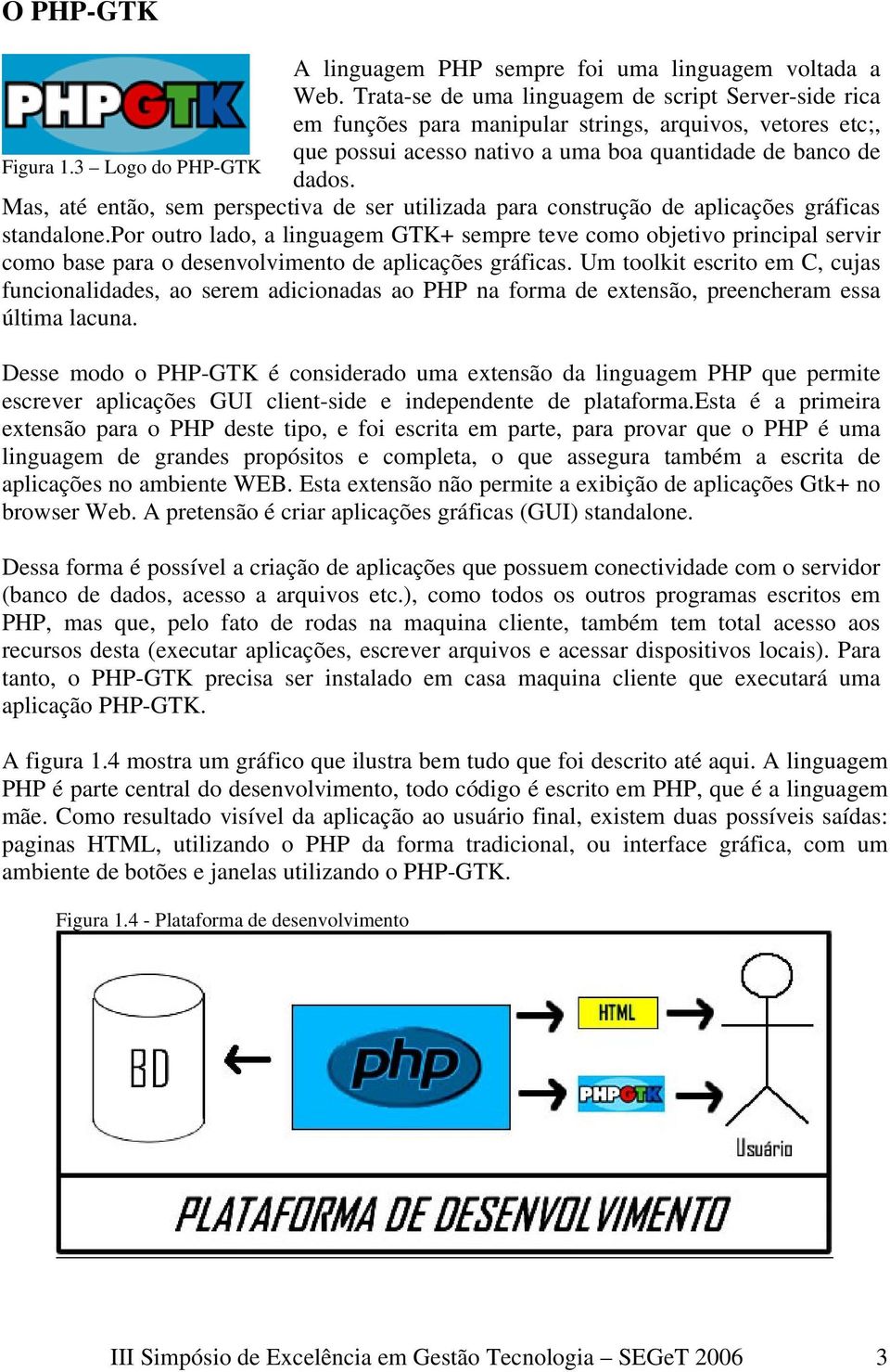 3 Logo do PHP-GTK dados. Mas, até então, sem perspectiva de ser utilizada para construção de aplicações gráficas standalone.