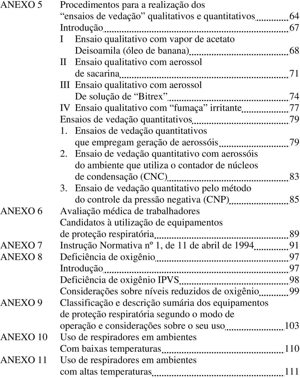 Ensaios de vedação quantitativos que empregam geração de aerossóis 79 2. Ensaio de vedação quantitativo com aerossóis do ambiente que utiliza o contador de núcleos de condensação (CNC) 83 3.