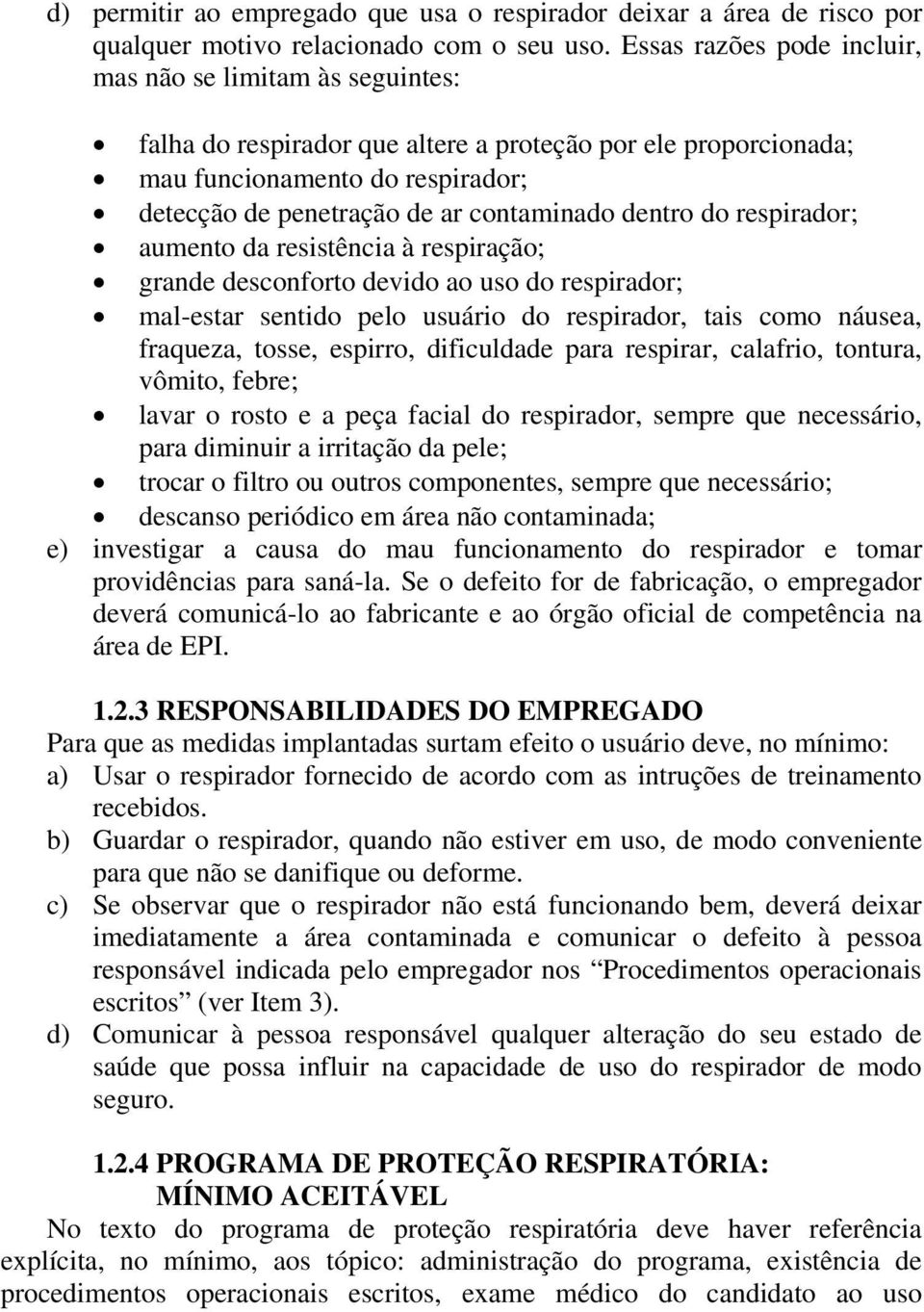 dentro do respirador; aumento da resistência à respiração; grande desconforto devido ao uso do respirador; mal-estar sentido pelo usuário do respirador, tais como náusea, fraqueza, tosse, espirro,