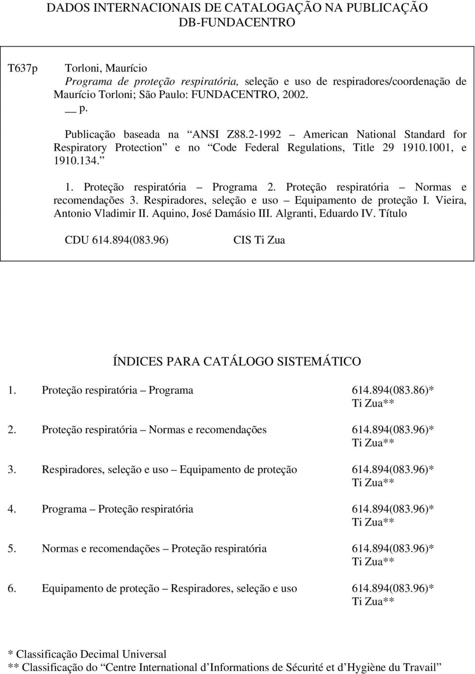 Proteção respiratória Normas e recomendações 3. Respiradores, seleção e uso Equipamento de proteção I. Vieira, Antonio Vladimir II. Aquino, José Damásio III. Algranti, Eduardo IV. Título CDU 614.