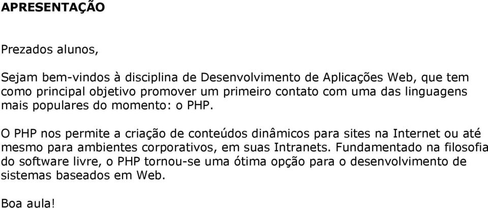 O PHP nos permite a criação de conteúdos dinâmicos para sites na Internet ou até mesmo para ambientes corporativos, em