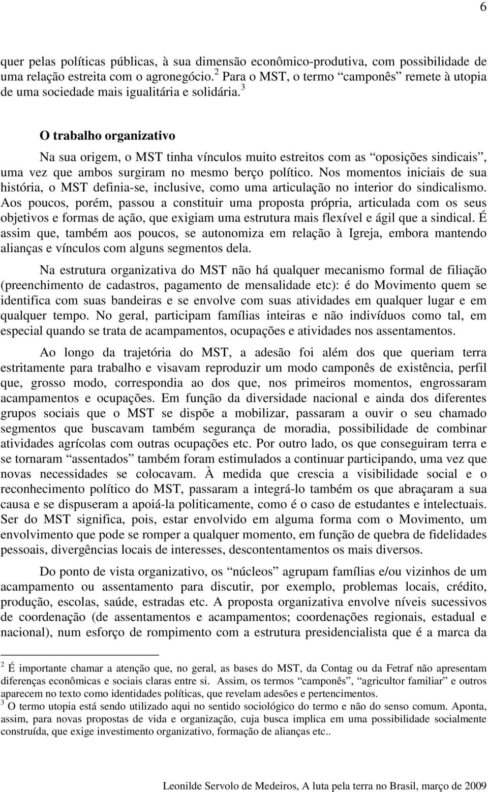 3 O trabalho organizativo Na sua origem, o MST tinha vínculos muito estreitos com as oposições sindicais, uma vez que ambos surgiram no mesmo berço político.