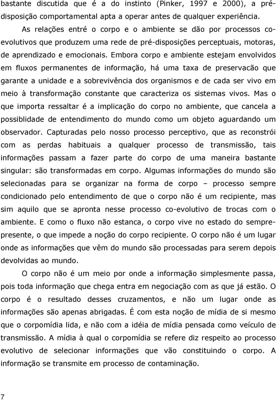 Embora corpo e ambiente estejam envolvidos em fluxos permanentes de informação, há uma taxa de preservacão que garante a unidade e a sobrevivência dos organismos e de cada ser vivo em meio à