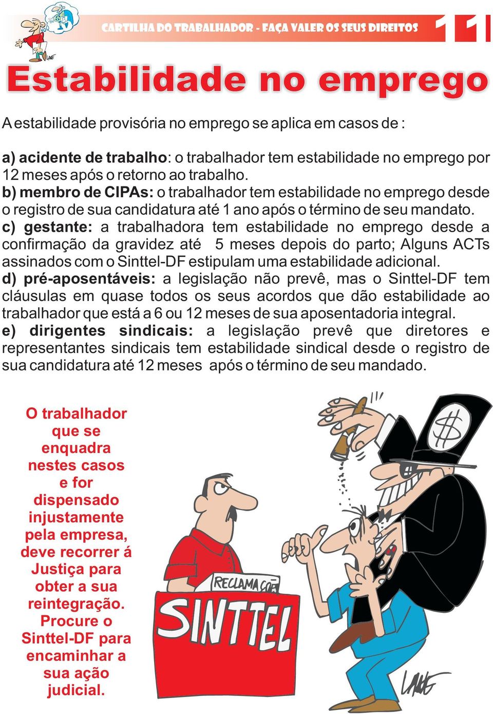 c) gestante: a trabalhadora tem estabilidade no emprego desde a confirmação da gravidez até 5 meses depois do parto; Alguns ACTs assinados com o Sinttel-DF estipulam uma estabilidade adicional.