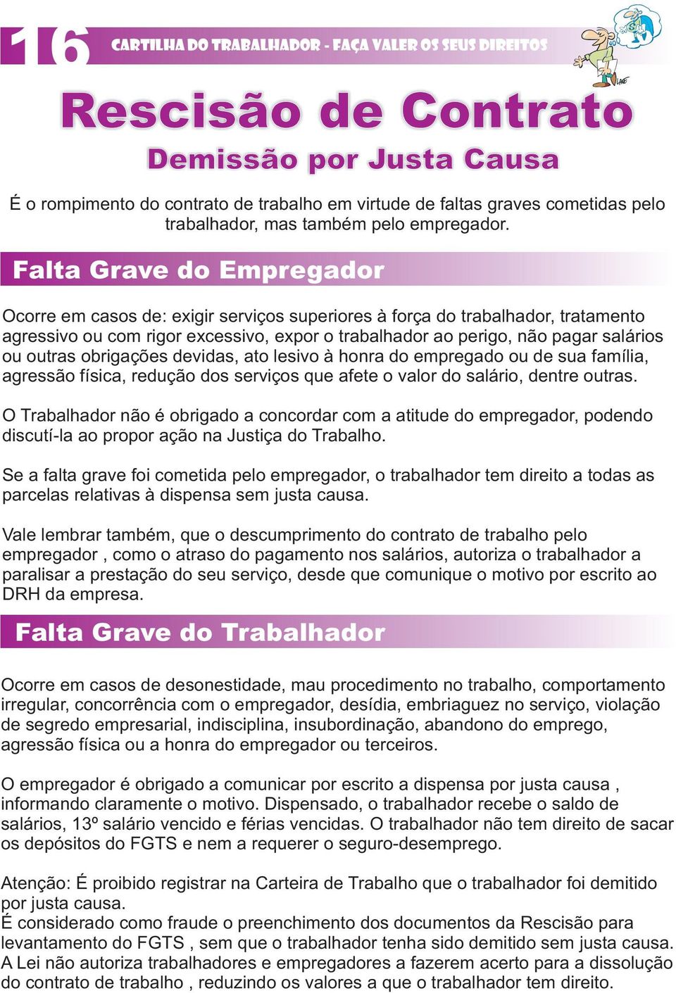 Falta Grave do Empregador Ocorre em casos de: exigir serviços superiores à força do trabalhador, tratamento agressivo ou com rigor excessivo, expor o trabalhador ao perigo, não pagar salários ou