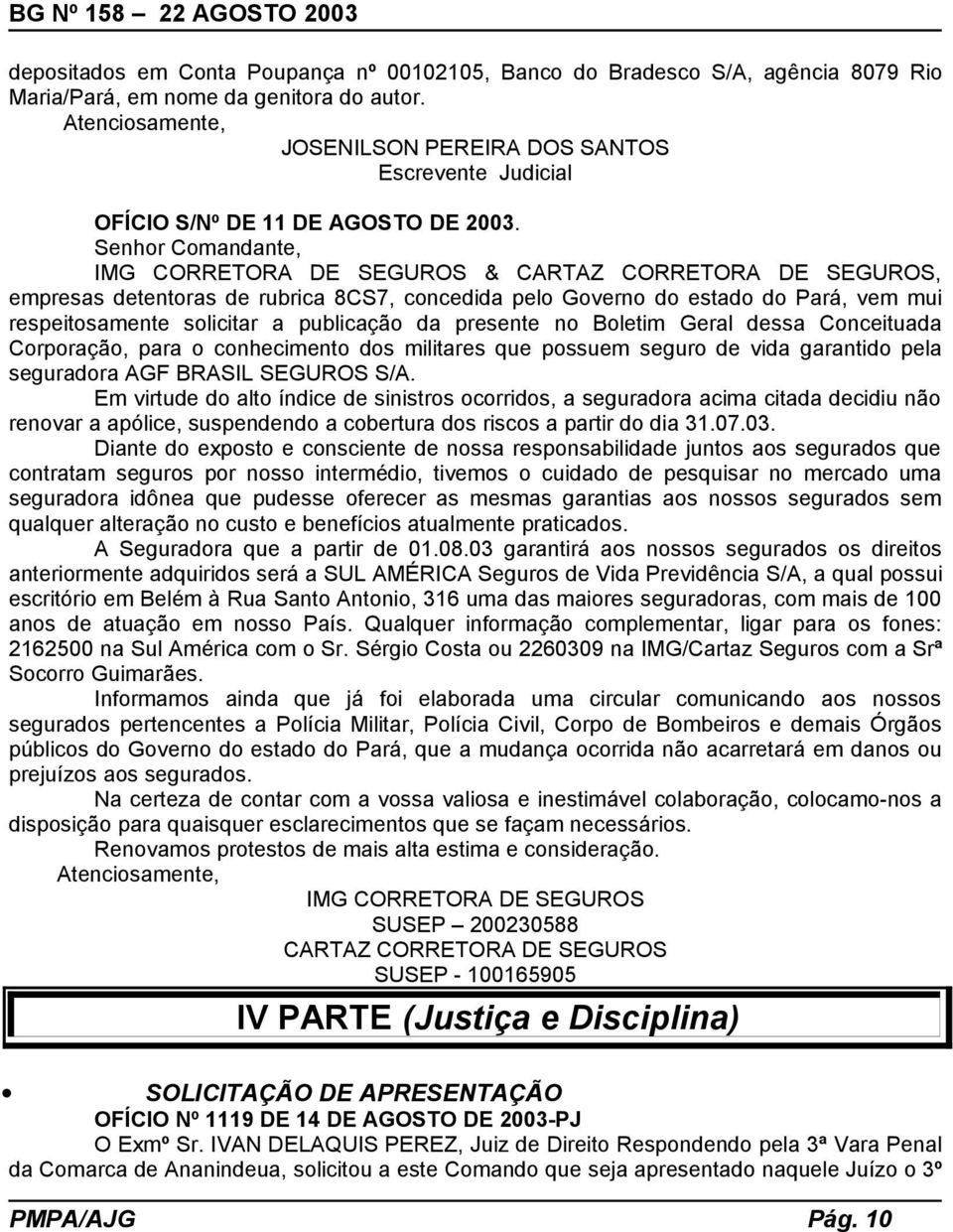 Senhor Comandante, IMG CORRETORA DE SEGUROS & CARTAZ CORRETORA DE SEGUROS, empresas detentoras de rubrica 8CS7, concedida pelo Governo do estado do Pará, vem mui respeitosamente solicitar a