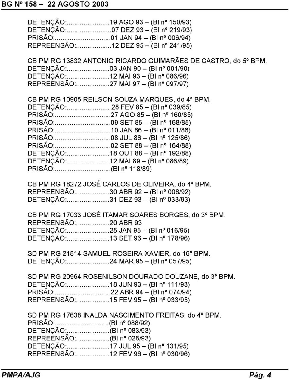 ..27 MAI 97 (BI nº 097/97) CB PM RG 10905 REILSON SOUZA MARQUES, do 4º BPM. DETENÇÃO:... 28 FEV 85 (BI nº 039/85) PRISÃO:...27 AGO 85 (BI nº 160/85) PRISÃO:...09 SET 85 (BI nº 168/85) PRISÃO:.