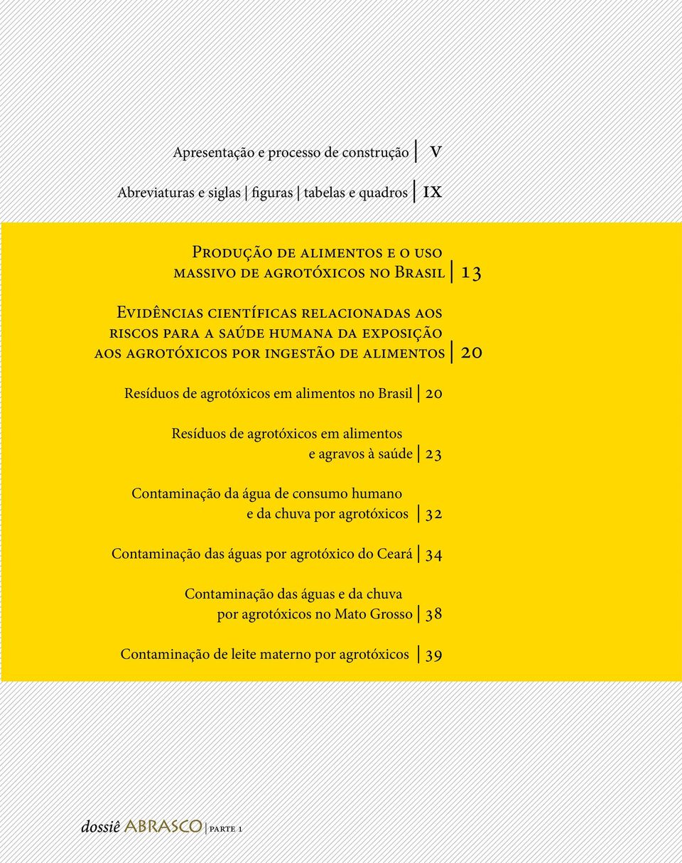 alimentos no Brasil 20 Resíduos de agrotóxicos em alimentos e agravos à saúde 23 Contaminação da água de consumo humano e da chuva por agrotóxicos 32