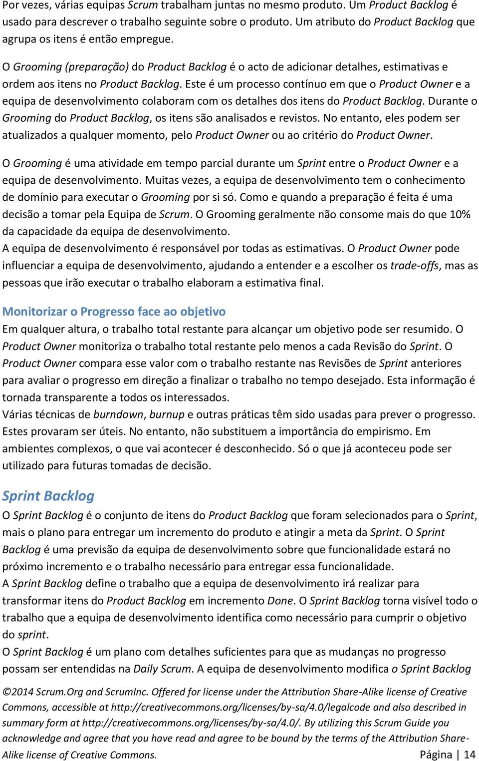 Este é um processo contínuo em que o Product Owner e a equipa de desenvolvimento colaboram com os detalhes dos itens do Product Backlog.