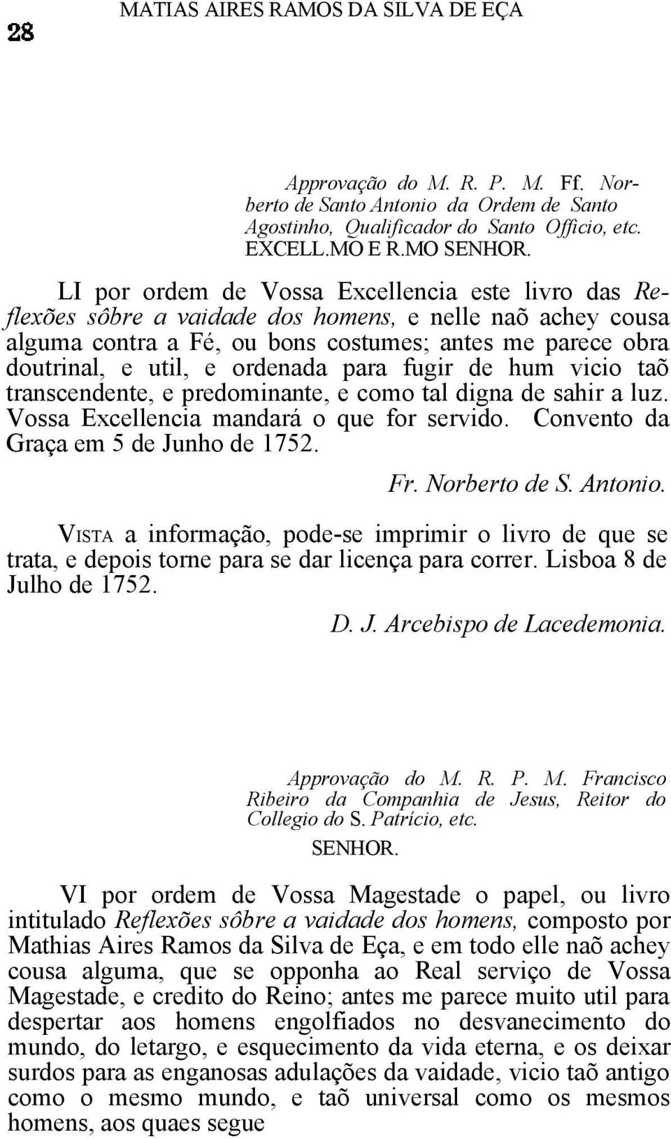 para fugir de hum vicio taõ transcendente, e predominante, e como tal digna de sahir a luz. Vossa Excellencia mandará o que for servido. Convento da Graça em 5 de Junho de 1752. Fr. Norberto de S.