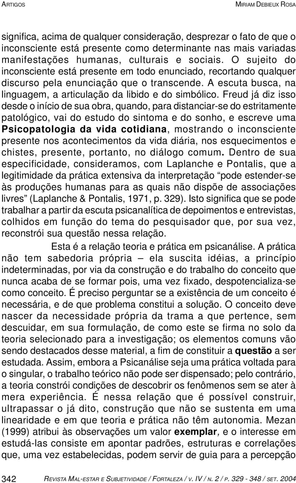 Freud já diz isso desde o início de sua obra, quando, para distanciar-se do estritamente patológico, vai do estudo do sintoma e do sonho, e escreve uma Psicopatologia da vida cotidiana, mostrando o