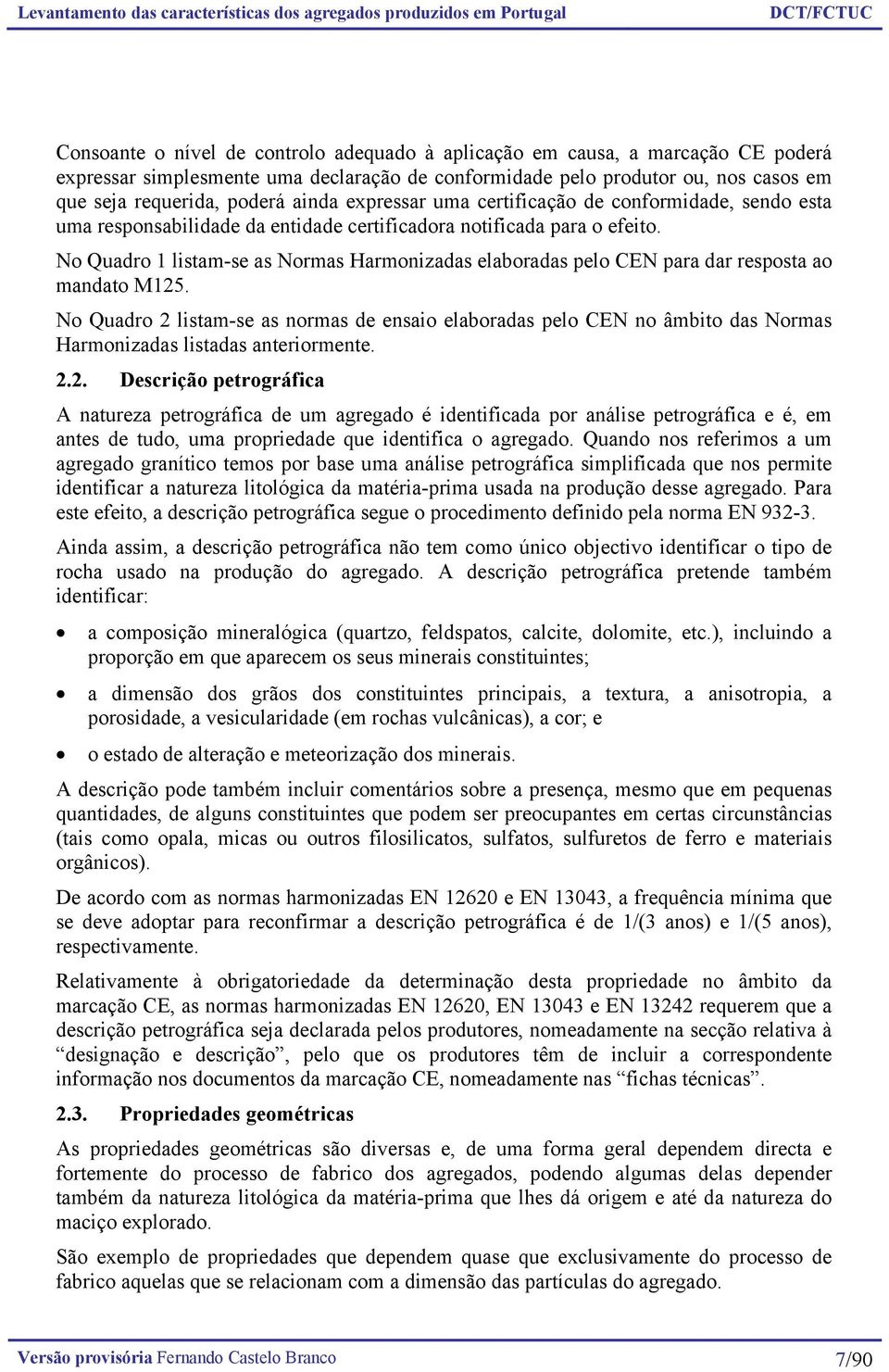 No Quadro 1 listam-se as Normas Harmonizadas elaboradas pelo CEN para dar resposta ao mandato M125.