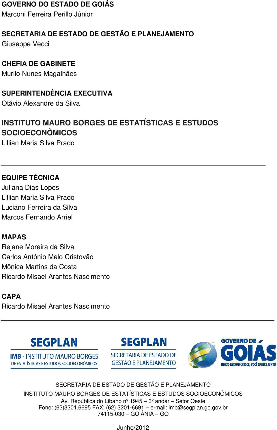 Marcos Fernando Arriel MAPAS Rejane Moreira da Silva Carlos Antônio Melo Cristovão Mônica Martins da Costa Ricardo Misael Arantes Nascimento CAPA Ricardo Misael Arantes Nascimento SECRETARIA DE