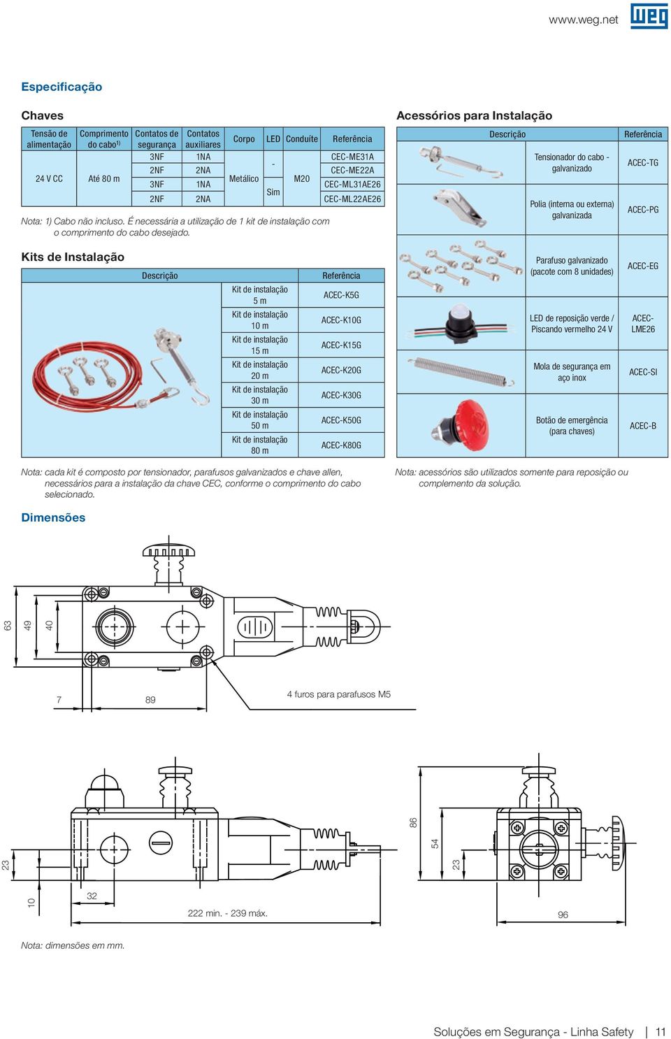 Acessórios para Instalação Descrição Tensionador do cabo - galvanizado Polia (interna ou externa) galvanizada Referência ACEC-TG ACEC-PG Kits de Instalação Descrição m 10 m 1 m 20 m m 0 m 80 m