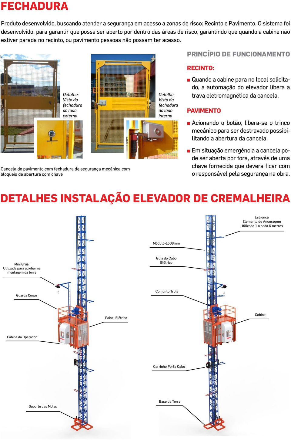 princípio de funcionamento RECINTO: Detalhe: Vista da fechadura do lado externo Cancela do pavimento com fechadura de segurança mecânica com bloqueio de abertura com chave Detalhe: Vista da fechadura