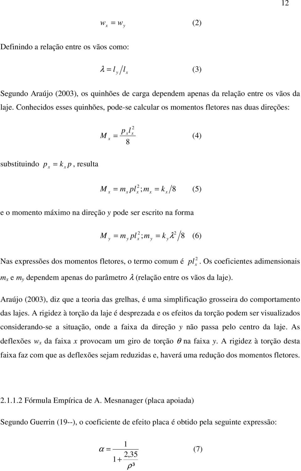 direção y pode ser escrito na forma 2 2 M y = m y pl x ; m y = k yλ 8 (6) Nas expressões dos momentos fletores, o termo comum é m x e m y dependem apenas do parâmetro λ (relação entre os vãos da