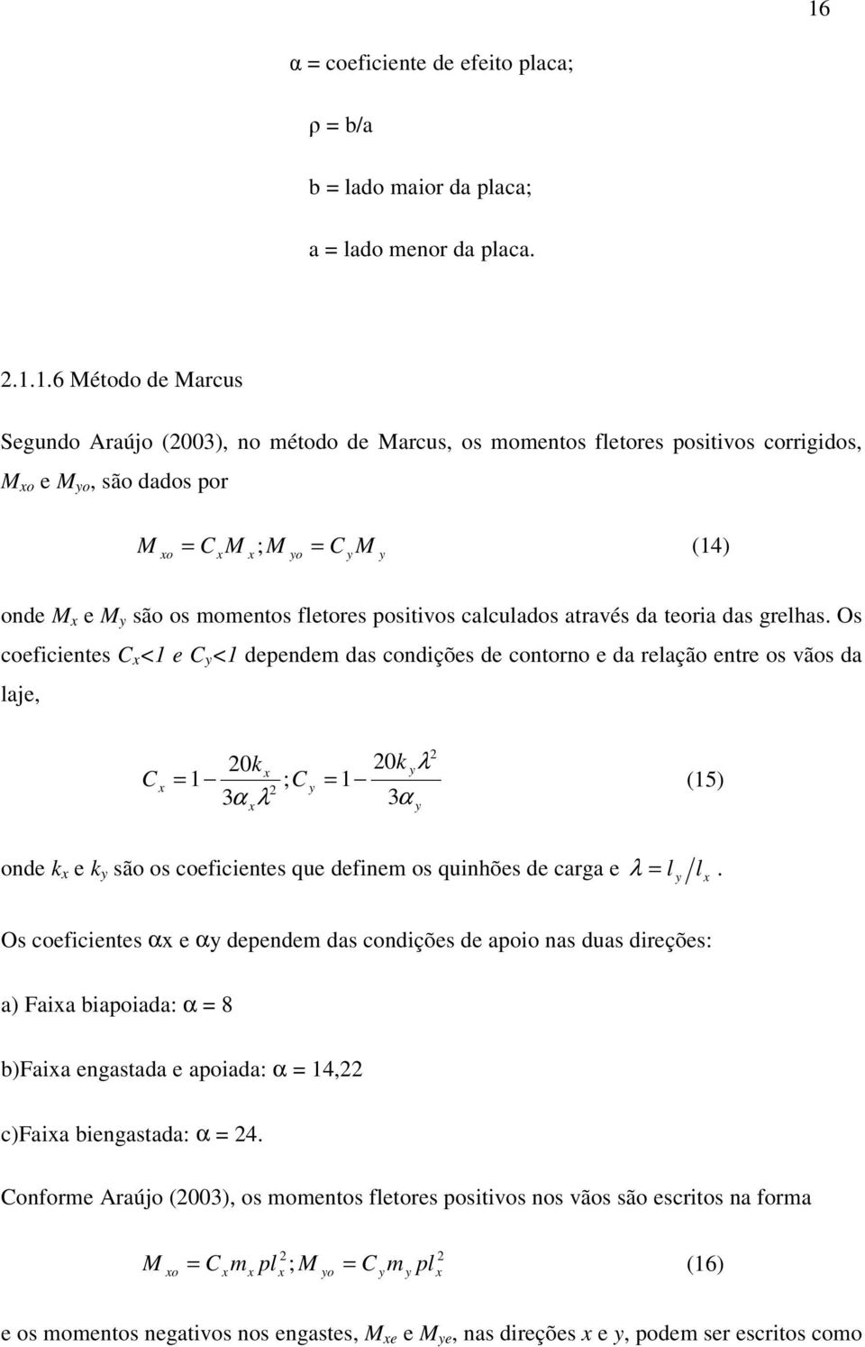 Os coeficientes C x <1 e C y <1 dependem das condições de contorno e da relação entre os vãos da laje, C x 2 20k 20k yλ = 1 ; 1 (15) 3α 3α x C y = 2 xλ y onde k x e k y são os coeficientes que