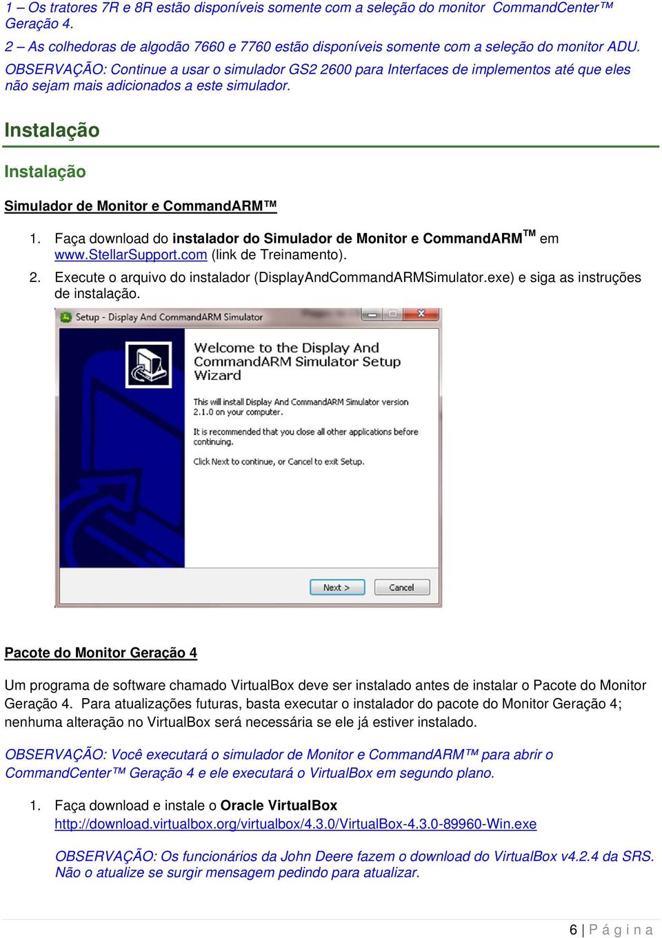 Faça download do instalador do Simulador de Monitor e CommandARM TM em www.stellarsupport.com (link de Treinamento). 2. Execute o arquivo do instalador (DisplayAndCommandARMSimulator.