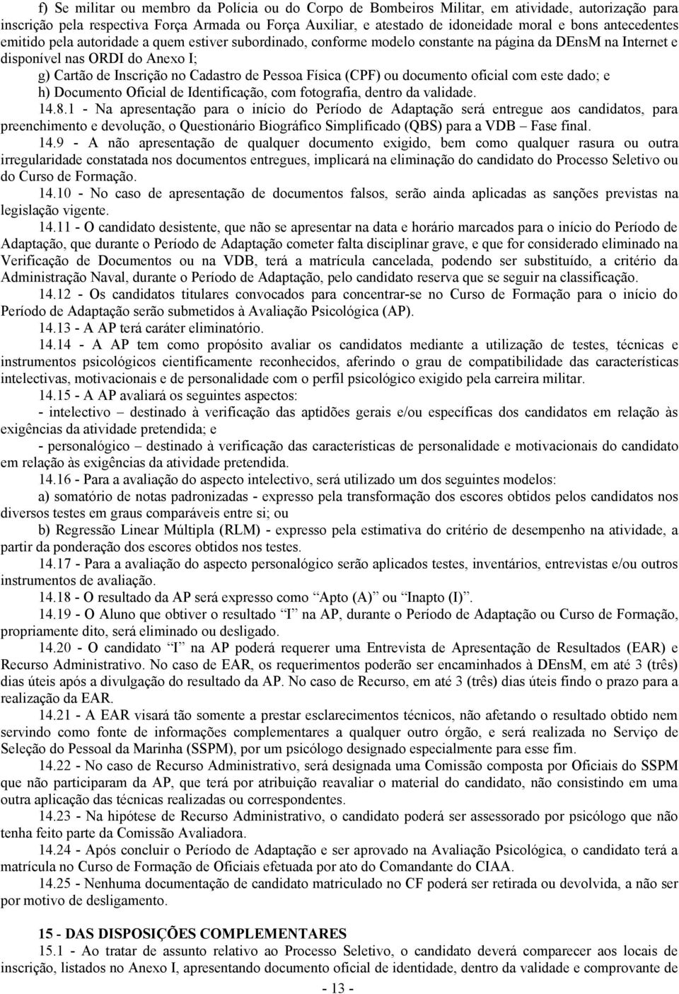 Pessoa Física (CPF) ou documento oficial com este dado; e h) Documento Oficial de Identificação, com fotografia, dentro da validade. 14.8.