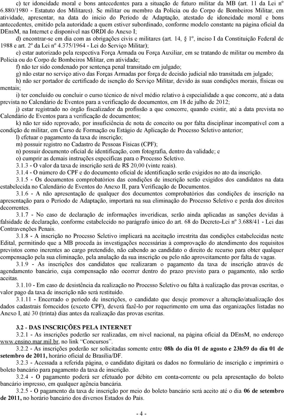 autoridade a quem estiver subordinado, conforme modelo constante na página oficial da DEnsM, na Internet e disponível nas ORDI do Anexo I; d) encontrar-se em dia com as obrigações civis e militares