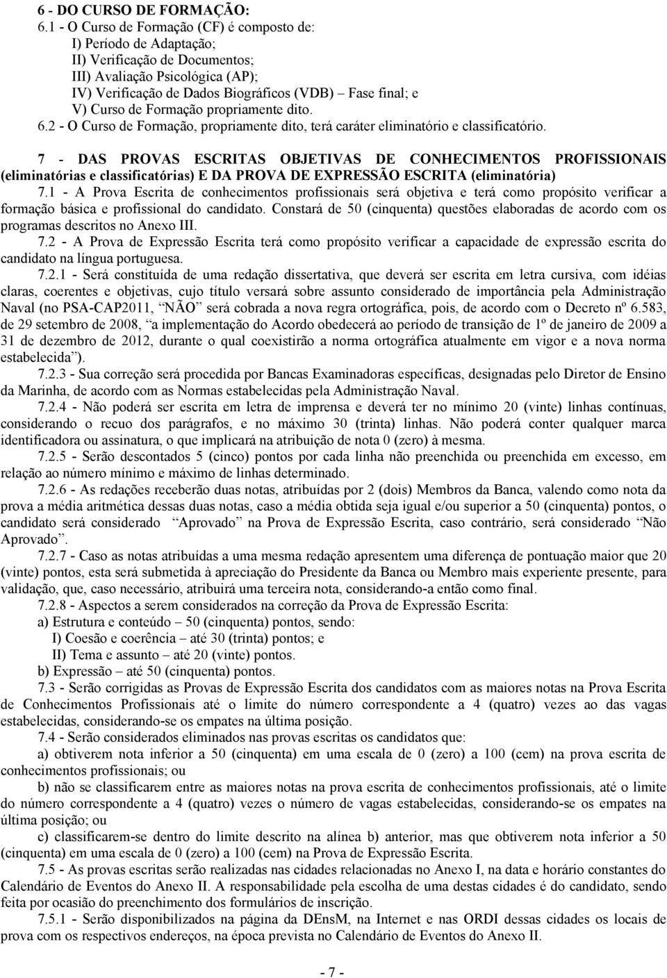 de Formação propriamente dito. 6.2 - O Curso de Formação, propriamente dito, terá caráter eliminatório e classificatório.