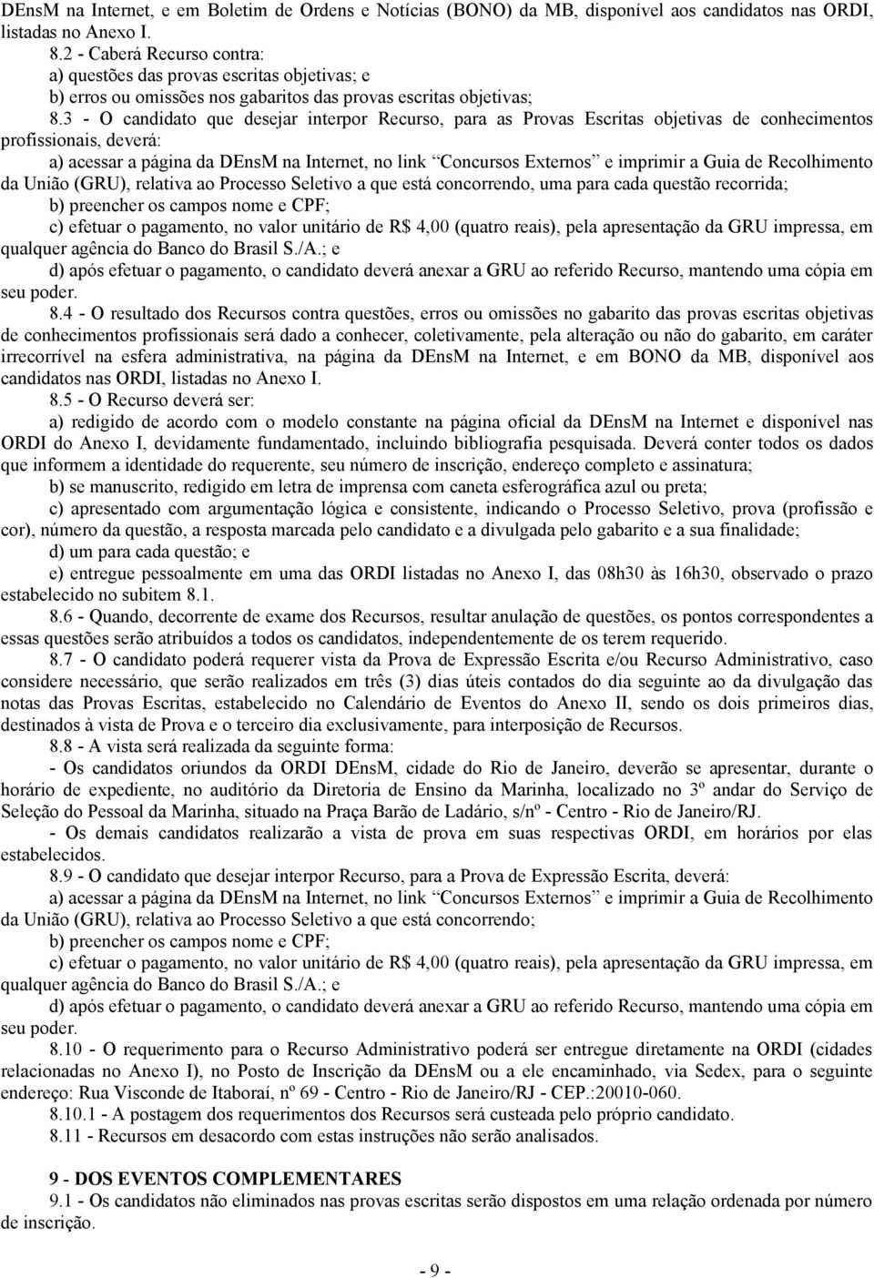 3 - O candidato que desejar interpor Recurso, para as Provas Escritas objetivas de conhecimentos profissionais, deverá: a) acessar a página da DEnsM na Internet, no link Concursos Externos e imprimir