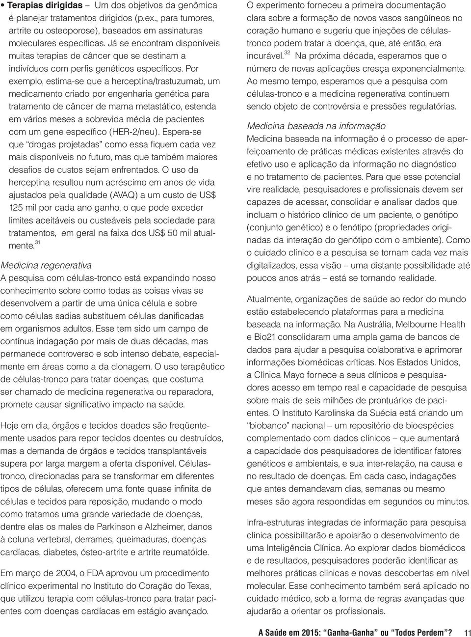 Por exemplo, estima-se que a herceptina/trastuzumab, um medicamento criado por engenharia genética para tratamento de câncer de mama metastático, estenda em vários meses a sobrevida média de