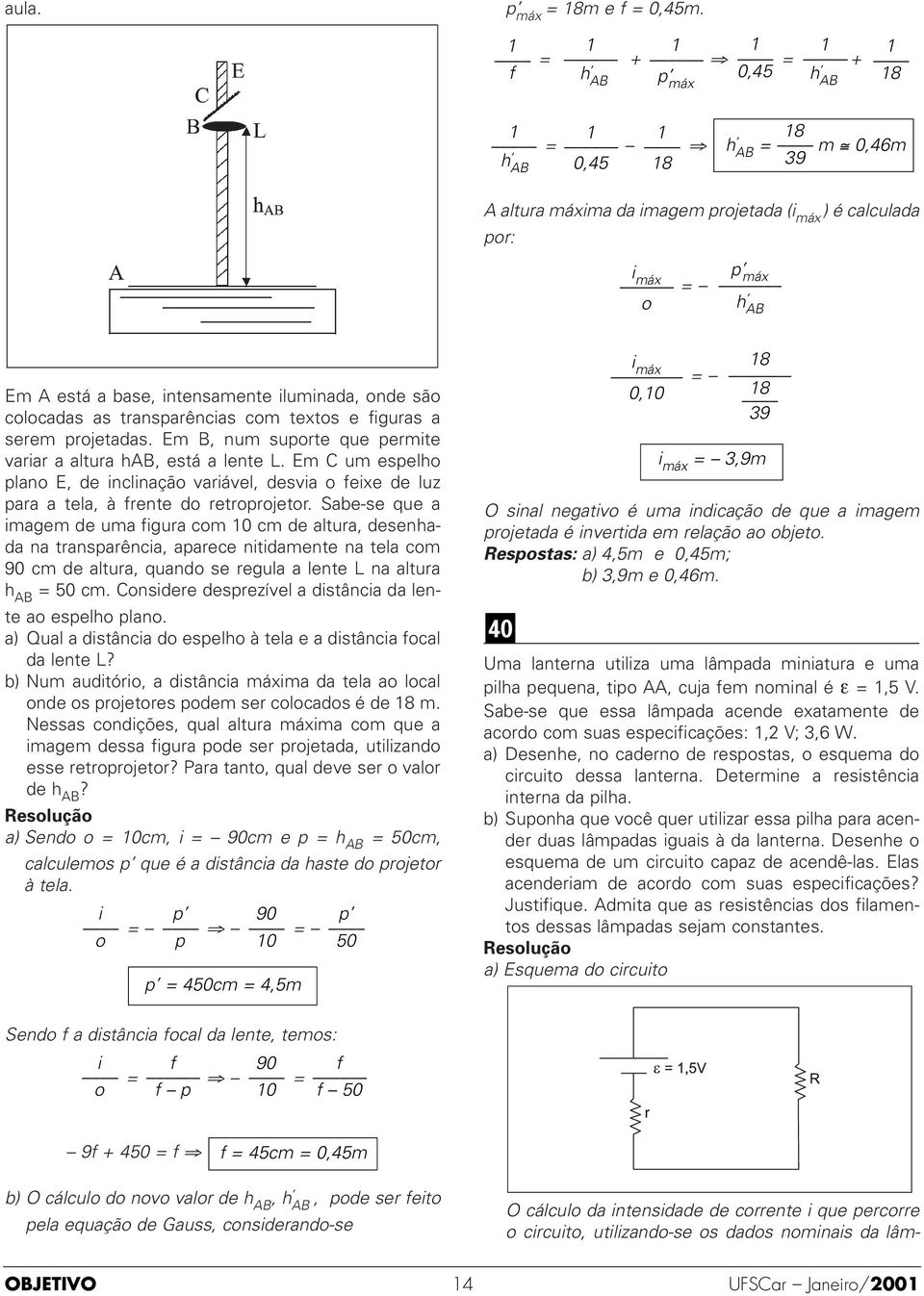 intensamente iluminada, onde são colocadas as transparências com textos e figuras a serem projetadas. Em B, num suporte que permite variar a altura hab, está a lente L.