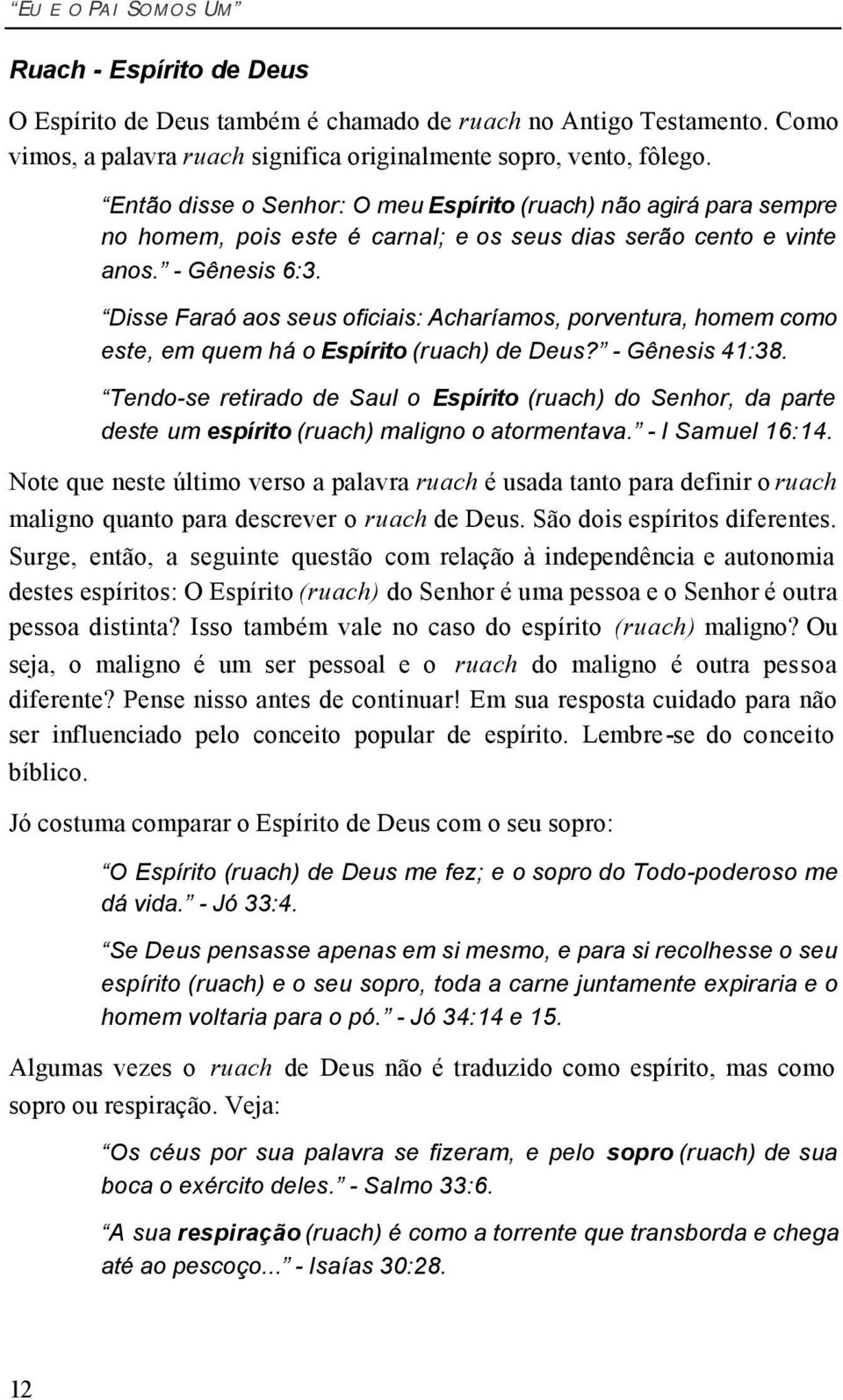 Disse Faraó aos seus oficiais: Acharíamos, porventura, homem como este, em quem há o Espírito (ruach) de Deus? - Gênesis 41:38.