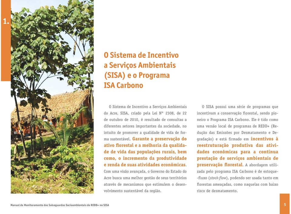 Garante a preservação do ativo florestal e a melhoria da qualidade de vida das populações rurais, bem como, o incremento da produtividade e renda de suas atividades econômicas.