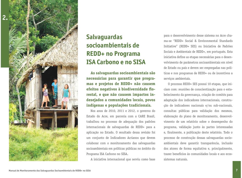 Nos anos de 2010, 2011 e 2012, o governo do Estado do Acre, em parceria com a CARE Brasil, trabalhou no processo de adequação dos padrões internacionais de salvaguardas de REDD+ para a aplicação no