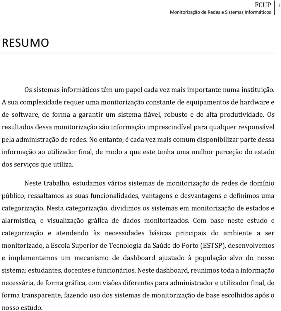 Os resultados dessa monitorização são informação imprescindível para qualquer responsável pela administração de redes.