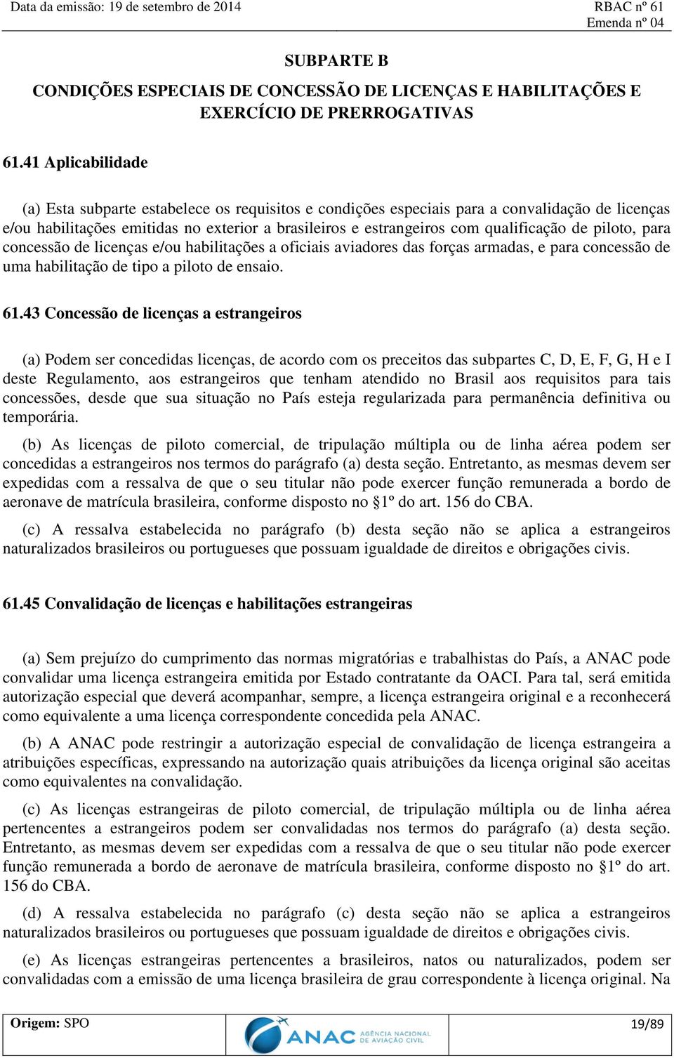 de piloto, para concessão de licenças e/ou habilitações a oficiais aviadores das forças armadas, e para concessão de uma habilitação de tipo a piloto de ensaio. 61.