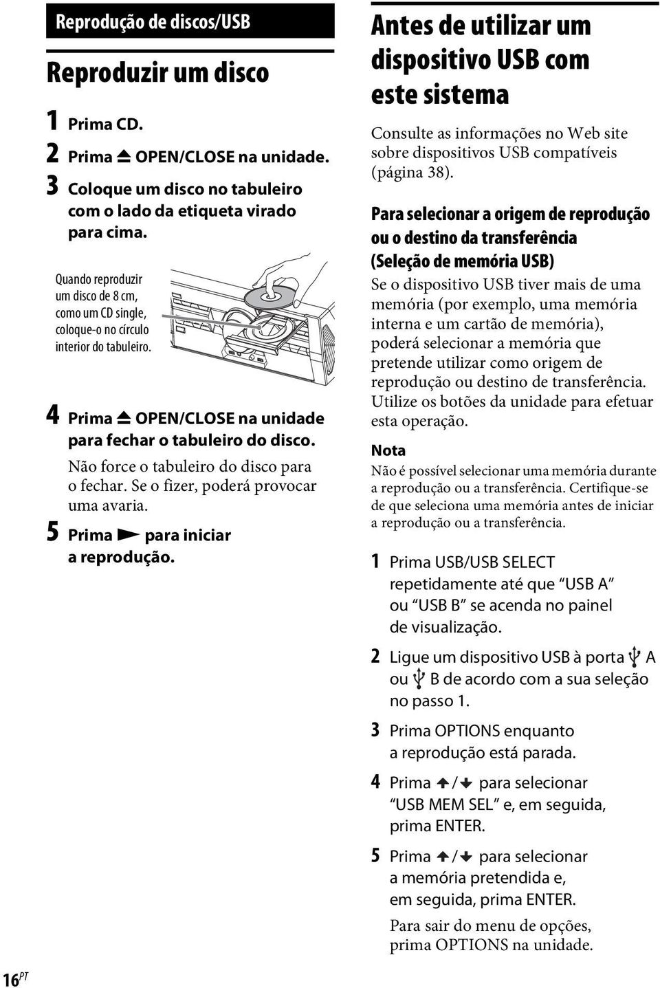 Não force o tabuleiro do disco para ofechar. Se ofizer, poderá provocar uma avaria. 5 Prima N para iniciar areprodução.