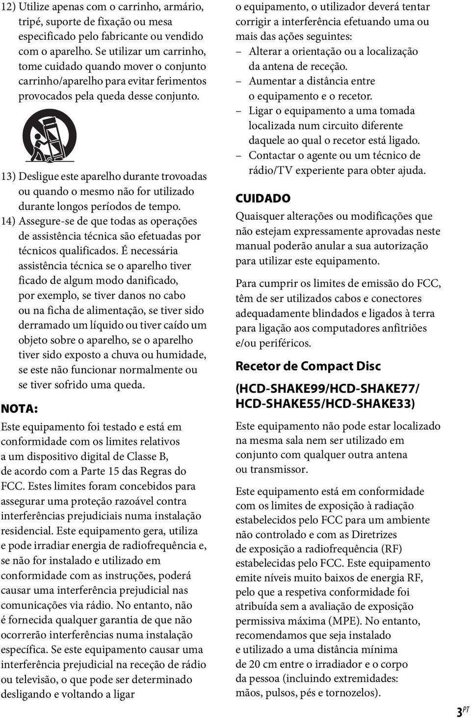 13) Desligue este aparelho durante trovoadas ou quando o mesmo não for utilizado durante longos períodos de tempo.