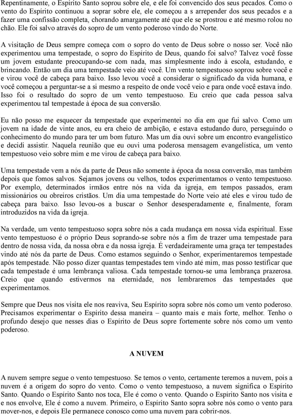 chão. Ele foi salvo através do sopro de um vento poderoso vindo do Norte. A visitação de Deus sempre começa com o sopro do vento de Deus sobre o nosso ser.