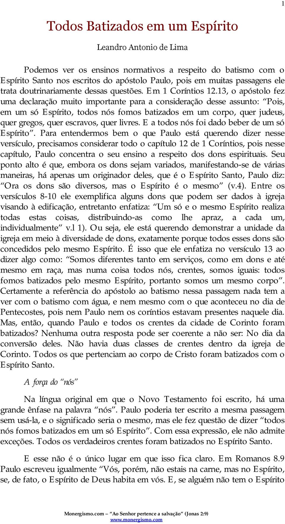 13, o apóstolo fez uma declaração muito importante para a consideração desse assunto: Pois, em um só Espírito, todos nós fomos batizados em um corpo, quer judeus, quer gregos, quer escravos, quer