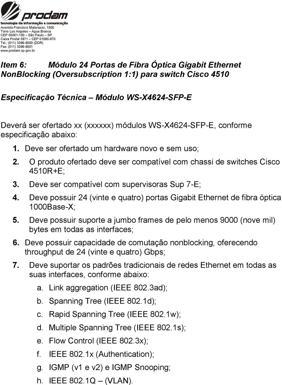 Deve possuir 24 (vinte e quatro) portas Gigabit Ethernet de fibra óptica 1000Base-X; 5.