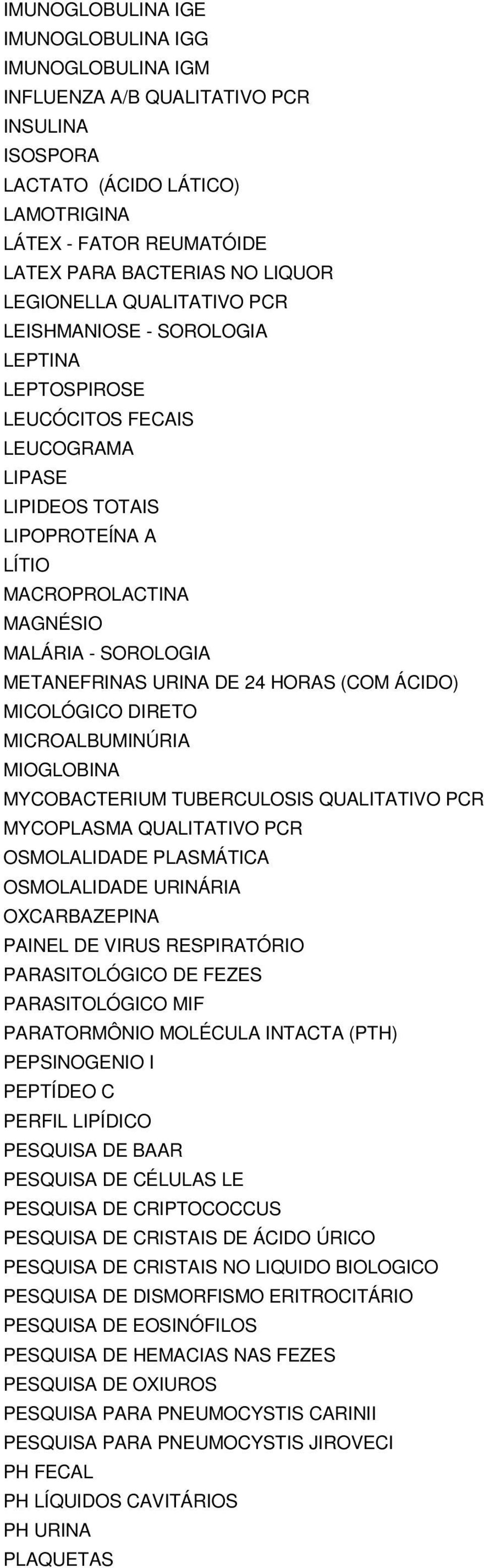 METANEFRINAS URINA DE 24 HORAS (COM ÁCIDO) MICOLÓGICO DIRETO MICROALBUMINÚRIA MIOGLOBINA MYCOBACTERIUM TUBERCULOSIS QUALITATIVO PCR MYCOPLASMA QUALITATIVO PCR OSMOLALIDADE PLASMÁTICA OSMOLALIDADE