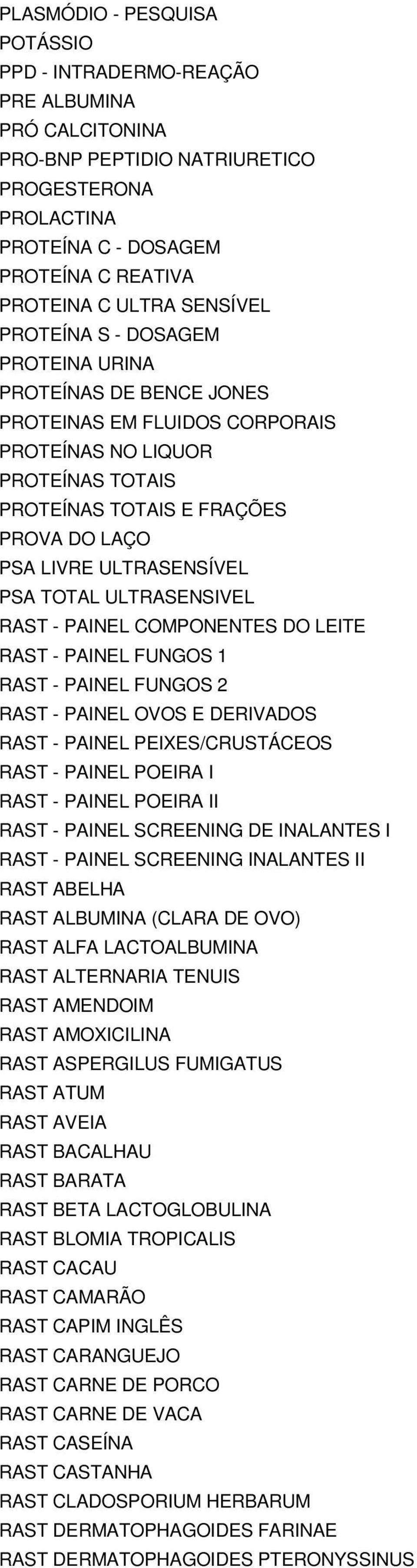 ULTRASENSÍVEL PSA TOTAL ULTRASENSIVEL RAST - PAINEL COMPONENTES DO LEITE RAST - PAINEL FUNGOS 1 RAST - PAINEL FUNGOS 2 RAST - PAINEL OVOS E DERIVADOS RAST - PAINEL PEIXES/CRUSTÁCEOS RAST - PAINEL